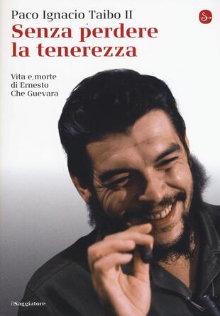 copertina Senza perdere la tenerezza. Vita e morte di Ernesto Che Guevara