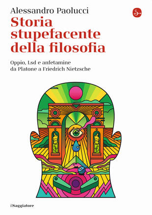 copertina Storia stupefacente della filosofia. Oppio, Lsd e anfetamine da Platone a Friedrich Nietzsche
