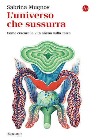 copertina L'universo che sussurra. Come cercare la vita aliena sulla Terra