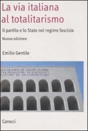 copertina La via italiana al totalitarismo. Il partito e lo Stato nel regime fascista