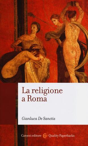 copertina La religione a Roma. Luoghi, culti, sacerdoti, dèi