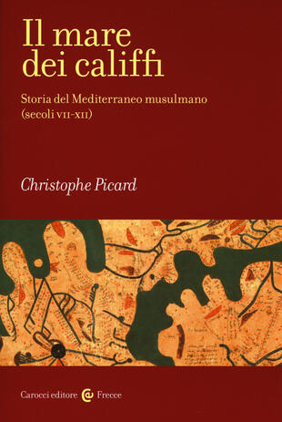 copertina Il mare dei califfi. Storia del Mediterraneo musulmano (secoli VII-XII)