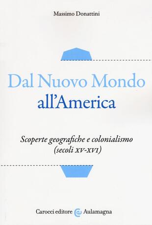 copertina Dal nuovo mondo all'America. Scoperte geografiche e colonialismo (secoli XV-XVI)