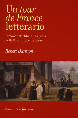 copertina Un tour de France letterario. Il mondo dei libri alla vigilia della rivoluzione francese