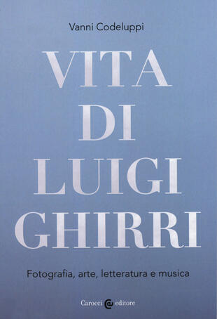 copertina Vita di Luigi Ghirri. Fotografia, arte, letteratura e musica