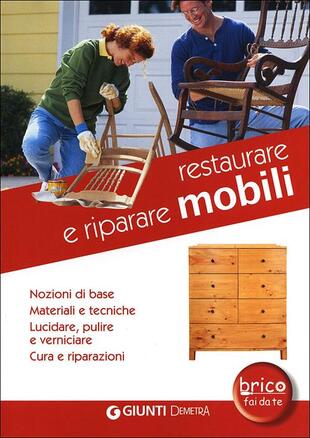 copertina Restaurare e riparare mobili. Nozioni di base. Materiali e tecniche. Lucidare, pulire e verniciare. Cura e riparazioni