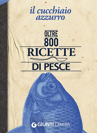 copertina Il cucchiaio azzurro. Oltre 800 ricette di pesce