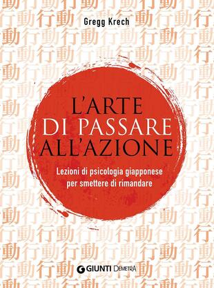 copertina L' arte di passare all'azione. Lezioni di psicologia giapponese per smettere di rimandare