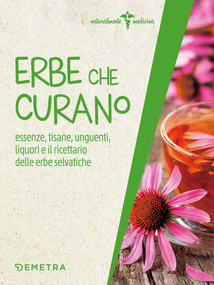 copertina Erbe che curano. Essenze, tisane, unguenti, liquori e il ricettario delle erbe selvatiche