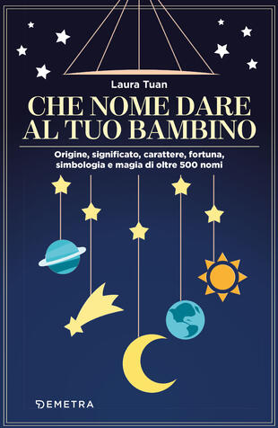 copertina Che nome dare al tuo bambino. Origine, significato, carattere, fortuna, simbologia e magia di oltre 500 nomi