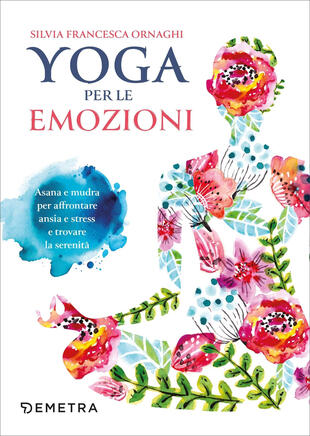 copertina Yoga per le emozioni. Asana e mudra per affrontare ansia e stress e trovare la serenità