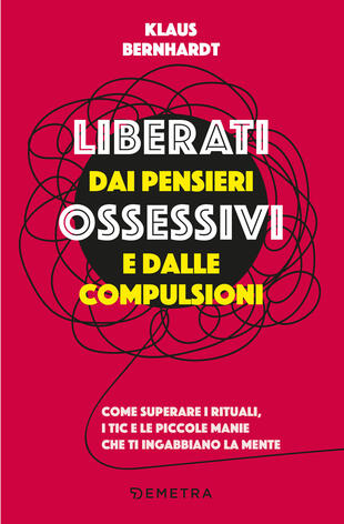 copertina Liberati dai pensieri ossessivi e dalle compulsioni. Come superare i rituali, i tic e le piccole manie che ti ingabbiano la mente