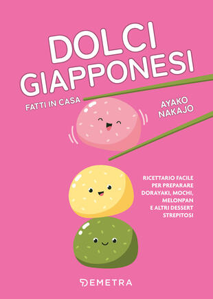 copertina Dolci giapponesi fatti in casa. Ricettario facile per preparare dorayaki, mochi, melopan e altri dessert strepitosi