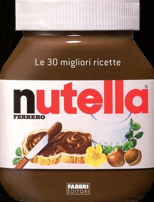 copertina Nutella. Le 30 migliori ricette