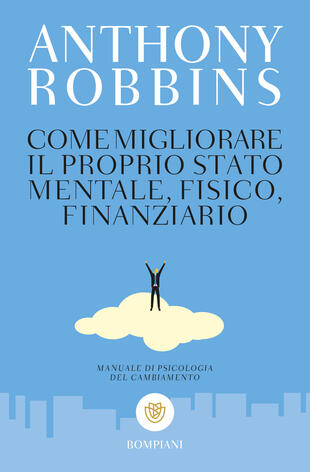 copertina Come migliorare il proprio stato mentale, fisico e finanziario. Manuale di psicologia del cambiamento