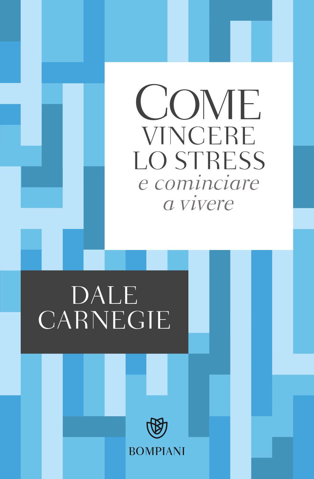 Come vincere lo stress e cominciare a vivere di Carnegie Dale - Il Libraio