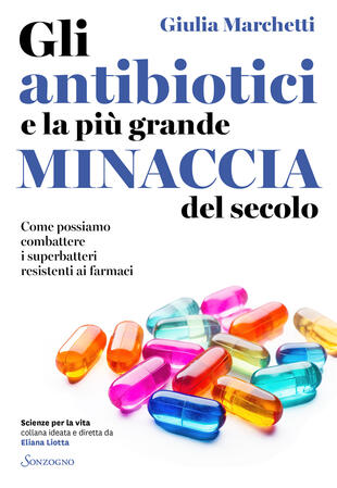 copertina Gli antibiotici e la più grande minaccia del secolo. Come possiamo combattere i superbatteri resistenti ai farmaci