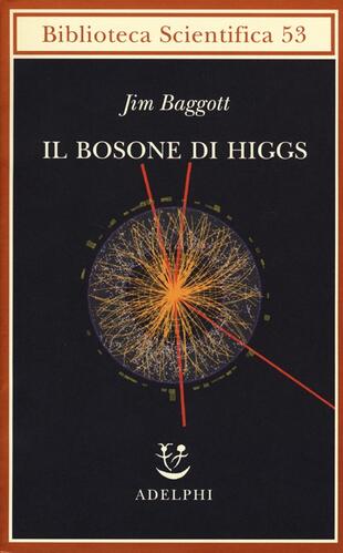 copertina Il bosone di Higgs. L'invenzione e la scoperta della «particella di Dio»