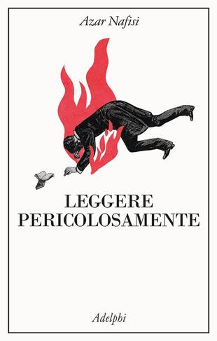 copertina Leggere pericolosamente. Il potere sovversivo della letteratura in tempi difficili