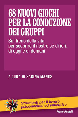 copertina 68 nuovi giochi per la conduzione dei gruppi. Sul treno della vita per scoprire il nostro sé di ieri, di oggi e di domani