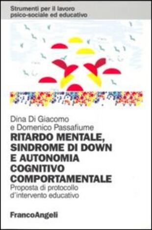 copertina Ritardo mentale, sindrome di Down e autonomia cognitivo-comportamentale. Proposta di un protocollo d'intervento educativo