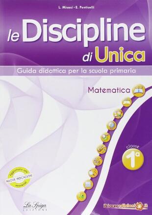 copertina Le discipline di Unica. Matematica. Per la 1ª classe elementare