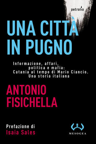 copertina Una città in pugno. Informazione, affari, politica e mafia: Catania al tempo di Mario Ciancio. Una storia italiana