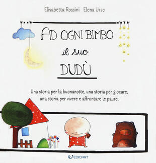 copertina A ogni bimbo il suo Dudù. Una storia per la buonanotte, una storia per giocare, una storia per vivere e affrontare le paure. Ediz. a colori