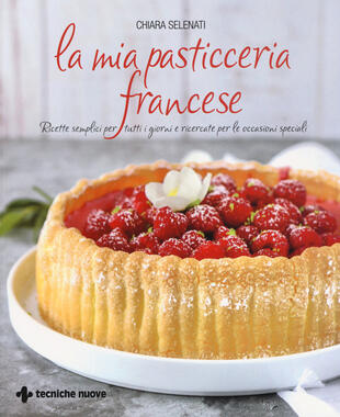 copertina La mia pasticceria francese. Ricette semplici per tutti i giorni e ricercate per le occasioni speciali