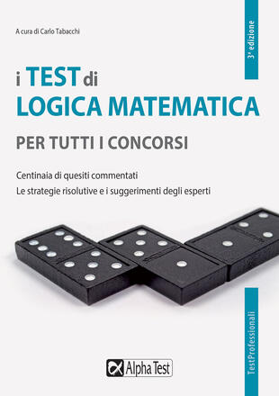 copertina I test di logica matematica per tutti i concorsi. Centinaia di quesiti commentati. Le strategie risolutive e i suggerimenti degli esperti
