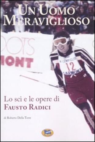 copertina Un uomo meraviglioso. Lo sci e le opere di Fausto Radici