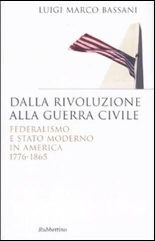 copertina Dalla rivoluzione alla guerra civile. Federalismo e stato moderno in America 1776-1865