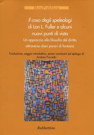 copertina Il caso degli speleologi di Lon L. Fuller e alcuni nuovi punti di vista. Un approccio alla filosofia del diritto attraverso dieci pareri di fantasia