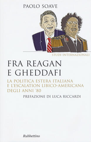 copertina Fra Reagan e Gheddafi. La politica estera italiana e l'escalation libico-americana degli anni '80