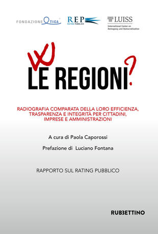 copertina W le regioni? Radiografia comparata della loro efficienza, trasparenza e integrità per cittadini, imprese e amministrazioni. Rapporto annuale sul Rating Pubblico delle Pubbliche Amministrazioni
