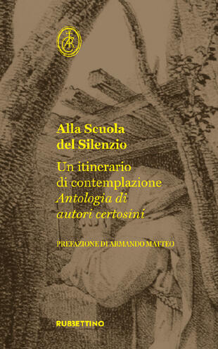 copertina Alla scuola del silenzio. Un itinerario di contemplazione. Antologia di autori certosini