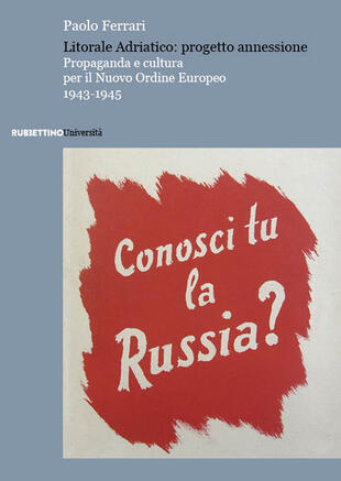 copertina Litorale Adriatico: progetto annessione. Propaganda e cultura per il Nuovo Ordine Europeo, 1943-1945