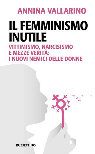 copertina Il femminismo inutile. Vittimismo, narcisismo e mezze verità: i nuovi nemici delle donne