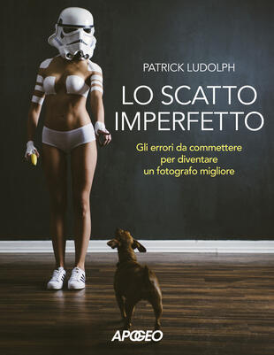 copertina Lo scatto imperfetto. Gli errori da commettere per diventare un fotografo migliore