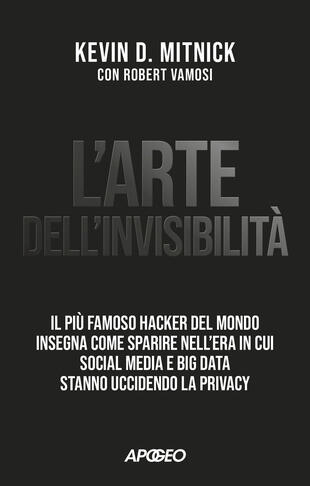 copertina L'arte dell'invisibilità. Il più famoso hacker del mondo insegna come sparire nell'era in cui social media e big data stanno uccidendo la privacy