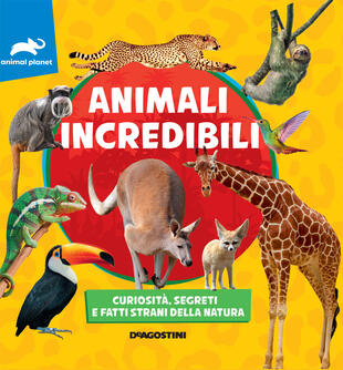 copertina Animali incredibili. Curiosità, segreti e fatti strani della natura