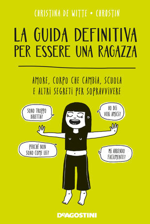 La guida definitiva per essere una ragazza. Amore, corpo che cambia, scuola  e altri segreti per sopravvivere di De Witte Christina - Il Libraio