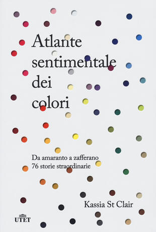 copertina Atlante sentimentale dei colori. Da amaranto a zafferano 76 storie straordinarie. Nuova ediz.