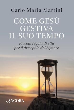 copertina Come Gesù gestiva il suo tempo. Piccola regola di vita per il discepolo del Signore