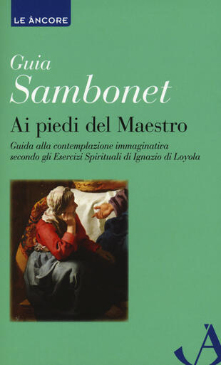 copertina Ai piedi del maestro. Guida alla contemplazione immaginativa secondo gli esercizi spirituali di Ignazio di Loyola