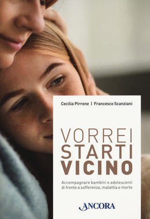 copertina Vorrei starti vicino. Accompagnare bambini e adolescenti di fronte a sofferenza, malattia e morte