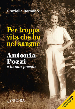 copertina Per troppa vita che ho nel sangue. Antonia Pozzi e la sua poesia