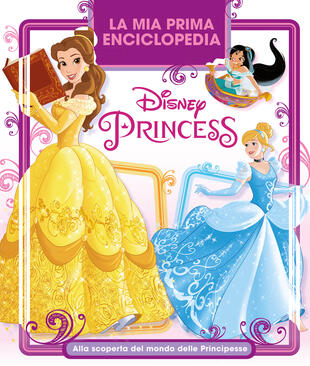 copertina La mia prima enciclopedia Disney Princess. Alla scoperta del mondo delle principesse