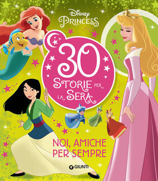 copertina Noi, amiche per sempre. Disney Princess. 30 storie per la sera. Ediz. a colori