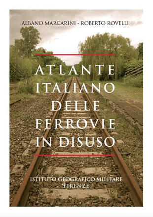 copertina Atlante italiano delle ferrovie in disuso. Ediz. illustrata